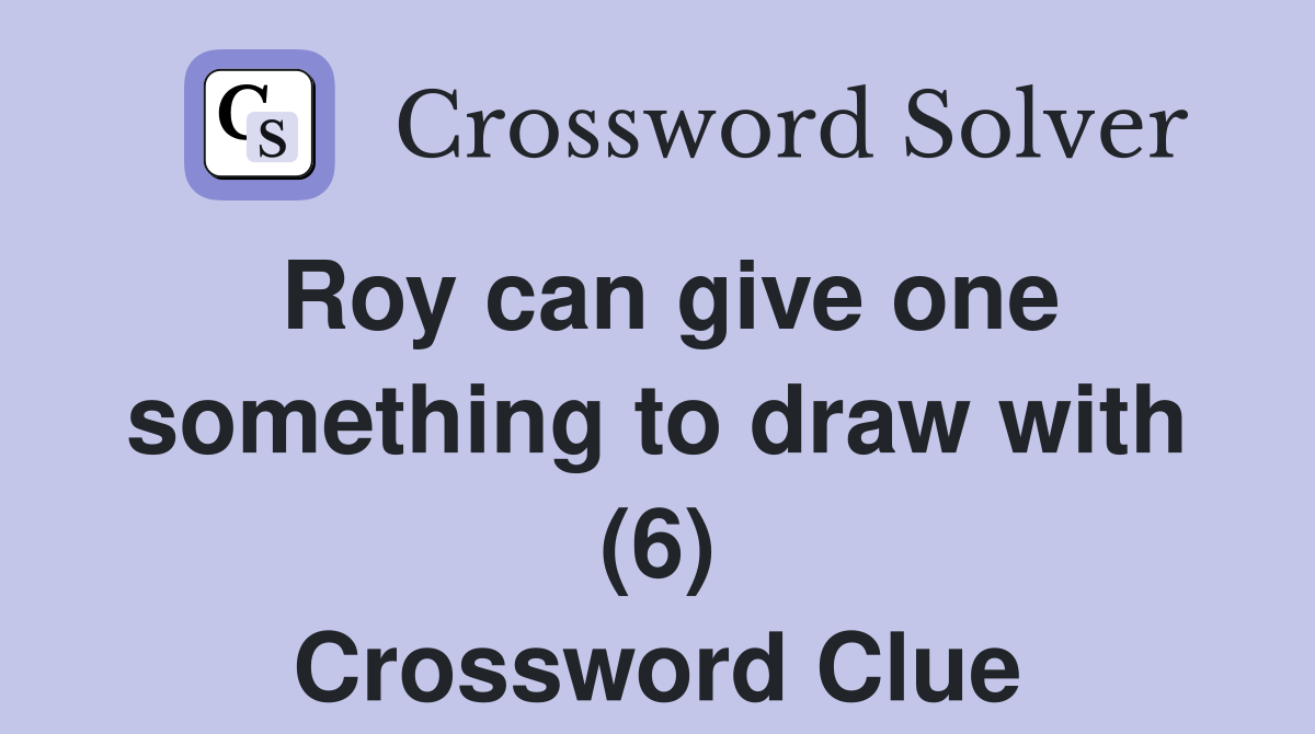 Roy can give one something to draw with (6) Crossword Clue Answers